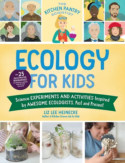 the Kitchen Pantry Scientist Ecology for Kids: Science Experiments and Activities Inspired by Awesome Ecologists, Past Present; with 25 illustrated biographies of amazing scientists from around world