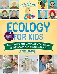 the Kitchen Pantry Scientist Ecology for Kids: Science Experiments and Activities Inspired by Awesome Ecologists, Past Present; with 25 illustrated biographies of amazing scientists from around world