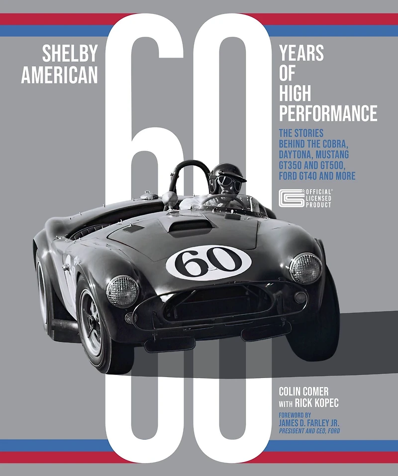 Shelby American 60 Years of High Performance: the Stories Behind Cobra, Daytona, Mustang GT350 and GT500, Ford GT40 More