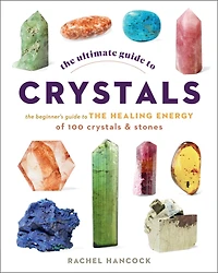 the Ultimate Guide to Crystals: Beginner's Healing Energy of 100 Crystals and Stones