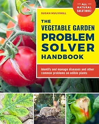 The Vegetable Garden Problem Solver Handbook: Identify and manage diseases other common problems on edible plants