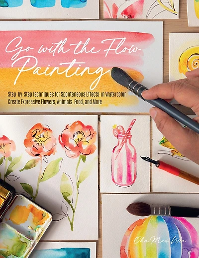 Go with the Flow Painting: Step-by-Step Techniques for Spontaneous Effects Watercolor - Create Expressive Flowers, Animals, Food, and More