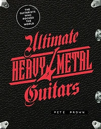 Ultimate Heavy Metal Guitars: the Guitarists Who Rocked World
