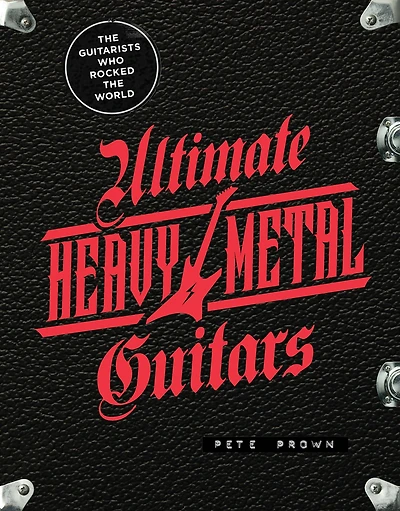 Ultimate Heavy Metal Guitars: the Guitarists Who Rocked World