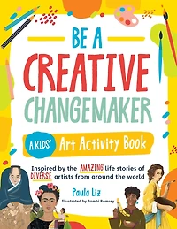 Be A Creative Changemaker: Kids' Art Activity Book: Inspired by the amazing life stories of diverse artists from around world