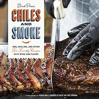 Chiles and Smoke: BBQ, Grilling, Other Fire-Friendly Recipes with Spice Flavor