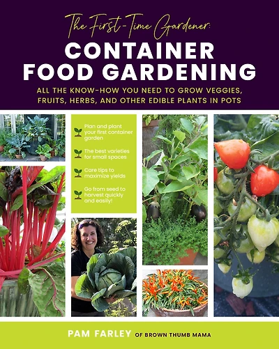 the First-Time Gardener: Container Food Gardening: All know-how you need to grow veggies, fruits, herbs, and other edible plants pots