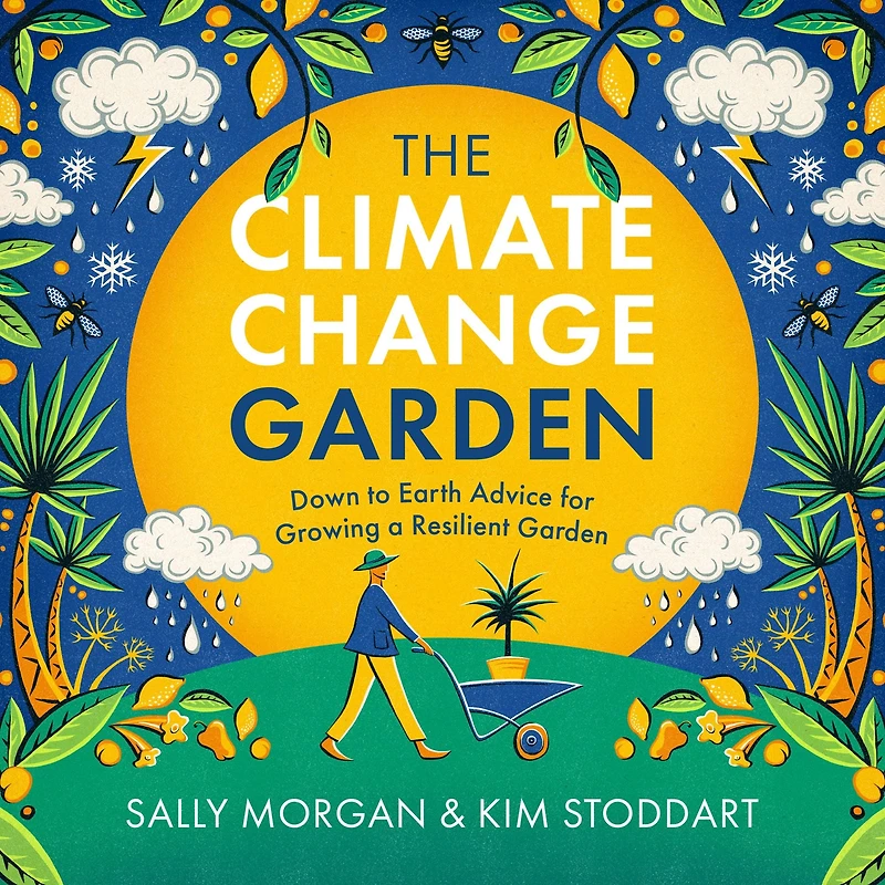 The Climate Change Garden, UPDATED EDITION: Down to Earth Advice for Growing a Resilient Garden