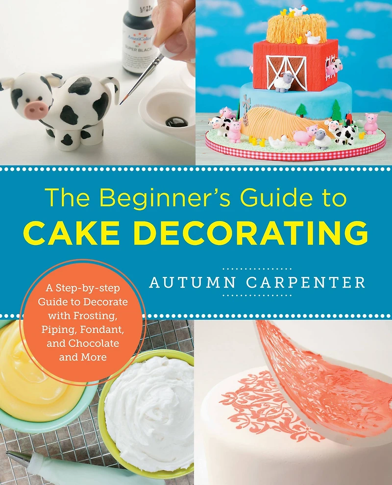 The Beginner's Guide to Cake Decorating: A Step-by-Step Decorate with Frosting, Piping, Fondant, and Chocolate More
