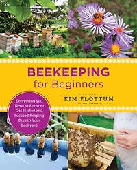 Beekeeping for Beginners: Everything you Need to Know Get Started and Succeed Keeping Bees Your Backyard