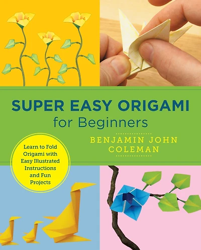 Super Easy Origami for Beginners: Learn to Fold with Illustrated Instructions and Fun Projects