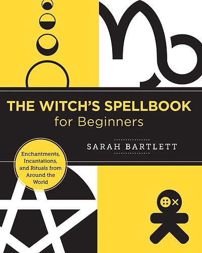 the Witch's Spellbook for Beginners: Enchantments, Incantations, and Rituals from Around World