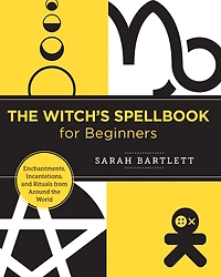 the Witch's Spellbook for Beginners: Enchantments, Incantations, and Rituals from Around World