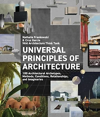 Universal Principles of Architecture: 100 Architectural Archetypes, Methods, Conditions, Relationships, and Imaginaries