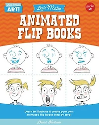 Let's Make Animated Flip Books: Learn to Illustrate and Create Your Own Animated Flip Books Step by Step