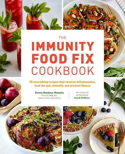 the Immunity Food Fix Cookbook: 75 Nourishing Recipes that Reverse Inflammation, Heal Gut, Detoxify, and Prevent Illness
