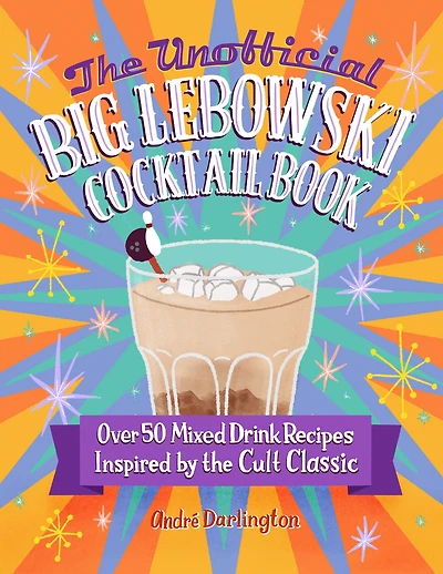 the Unofficial Big Lebowski Cocktail Book: Over 50 Mixed Drink Recipes Inspired by Cult Classic
