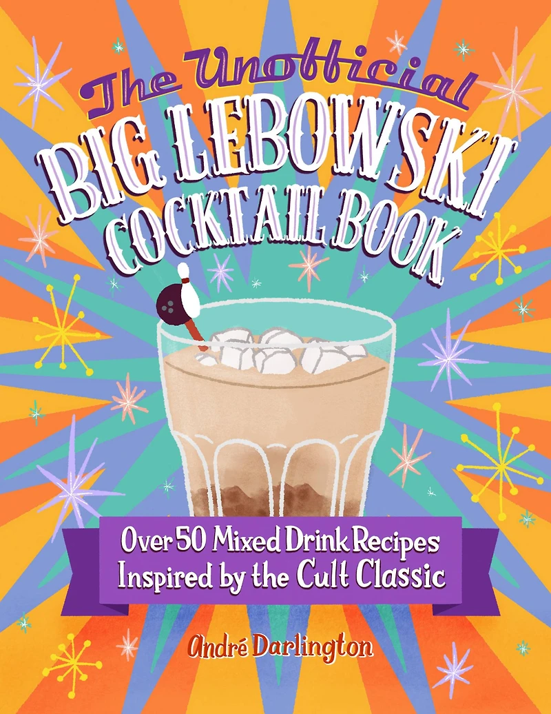 the Unofficial Big Lebowski Cocktail Book: Over 50 Mixed Drink Recipes Inspired by Cult Classic