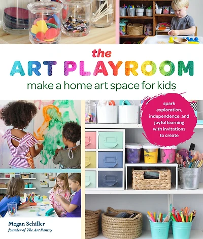 art Playroom: Make a home space for kids; Spark exploration, independence, and joyful learning with invitations to create