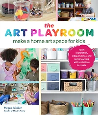 art Playroom: Make a home space for kids; Spark exploration, independence, and joyful learning with invitations to create