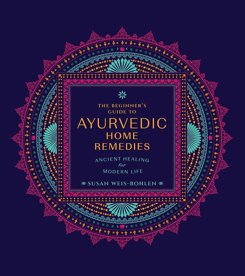 The Beginner's Guide to Ayurvedic Home Remedies: Ancient Healing for Modern Life