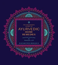 The Beginner's Guide to Ayurvedic Home Remedies: Ancient Healing for Modern Life