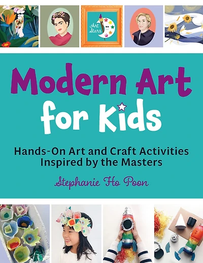Modern Art for Kids: Hands-On and Craft Activities Inspired by the Masters