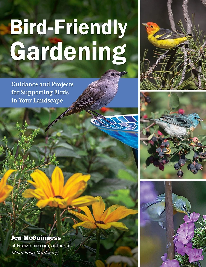 Bird-Friendly Gardening: Guidance and Projects for Supporting Birds Your Landscape