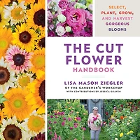 The Cut Flower Handbook: Select, Plant, Grow, and Harvest Gorgeous Blooms