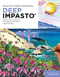 palette knife Painting: Deep Impasto: Paint beautiful masterpieces using a and the impasto technique
