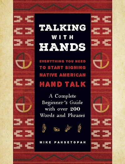 Talking with Hands: Everything You Need to Start Signing Native American Hand Talk - A Complete Beginner's Guide over 200 Words and Phrases