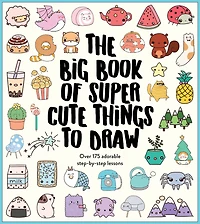 Big Book of Super Cute Things To Draw