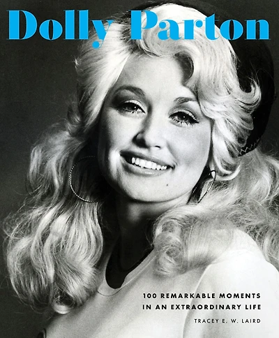 Dolly Parton: 100 Remarkable Moments an Extraordinary Life