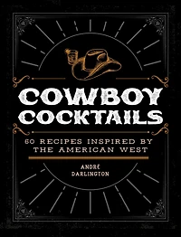 Cowboy Cocktails: 60 Recipes Inspired by the American West