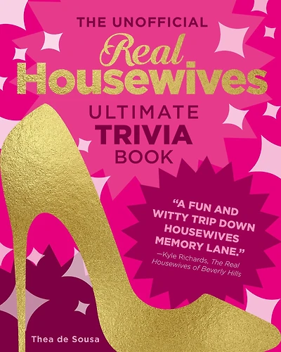 the Unofficial Real Housewives Ultimate Trivia Book: Test Your Superfan Status and Relive Most Iconic Housewife Moments
