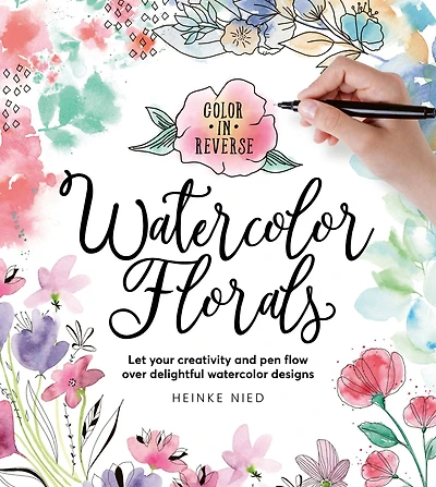 Color in Reverse: Watercolor Florals: Let your creativity and pen flow over delightful watercolor designs