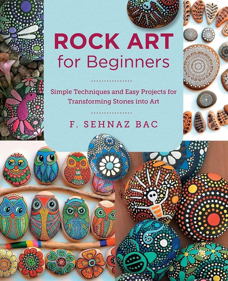 Rock Art for Beginners: Simple Techniques and Easy Projects Transforming Stones into