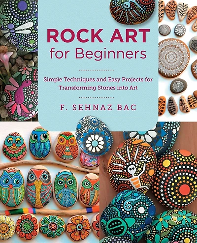 Rock Art for Beginners: Simple Techniques and Easy Projects Transforming Stones into