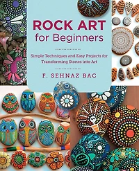 Rock Art for Beginners: Simple Techniques and Easy Projects Transforming Stones into