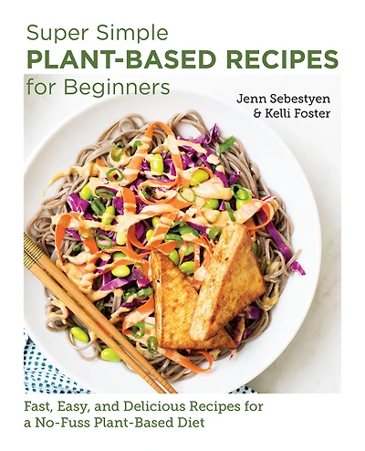 Super Simple Plant-Based Recipes for Beginners: Fast, Easy, and Delicious a No-Fuss Diet