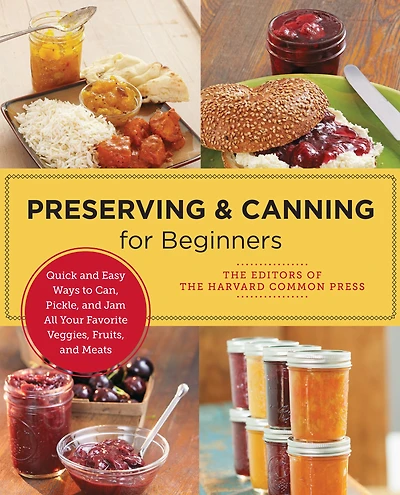 Preserving and Canning for Beginners: Quick Easy Ways to Can, Pickle, Jam All Your Favorite Veggies, Fruits, Meats