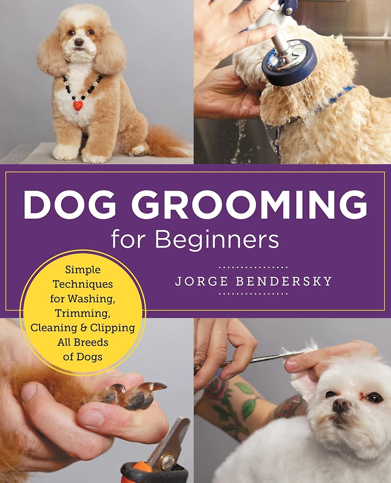 Dog Grooming for Beginners: Simple Techniques Washing, Trimming, Cleaning & Clipping All Breeds of Dogs