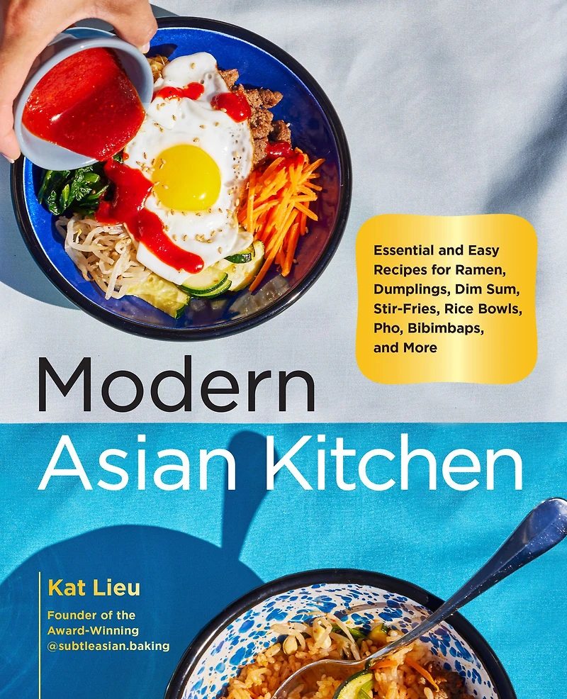 Modern Asian Kitchen: Essential and Easy Recipes for Ramen, Dumplings, Dim Sum, Stir-Fries, Rice Bowls, Pho, Bibimbaps, More