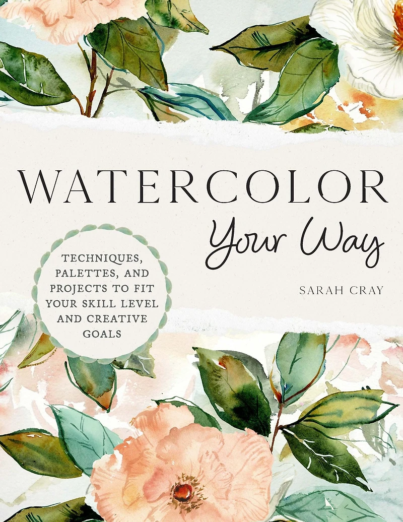 Watercolor Your Way: Techniques, Palettes, and Projects To Fit Skill Level Creative Goals