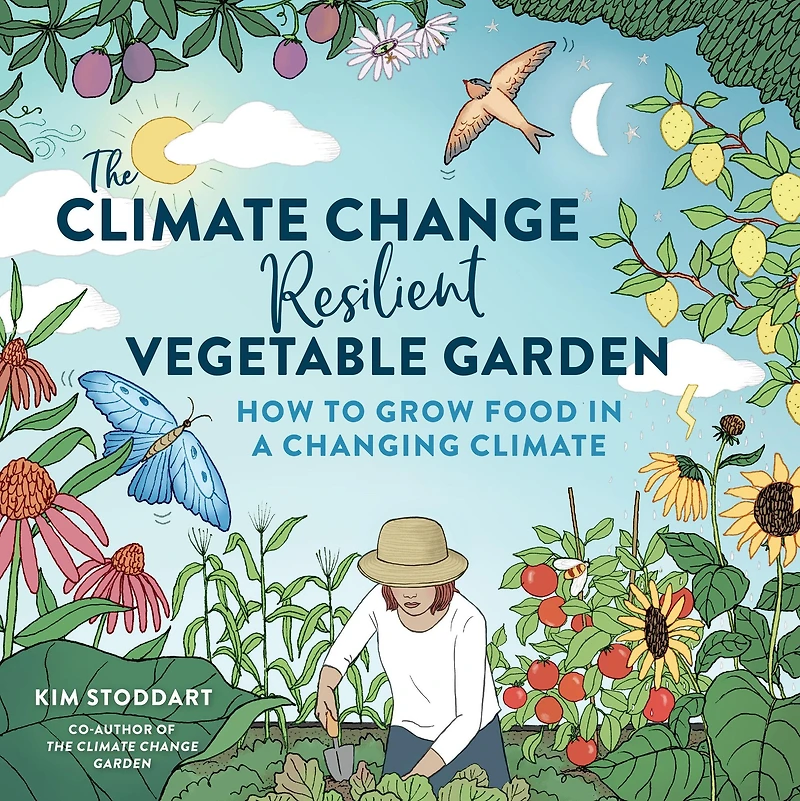 The Climate Change-Resilient Vegetable Garden: How to Grow Food a Changing