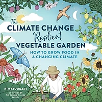 The Climate Change-Resilient Vegetable Garden: How to Grow Food a Changing