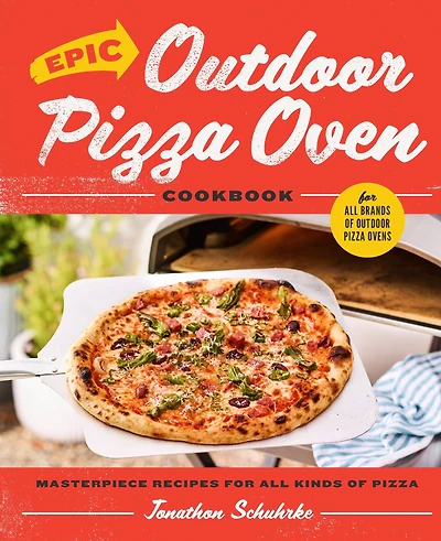 Epic Outdoor Pizza Oven Cookbook: Masterpiece Recipes for All Kinds of