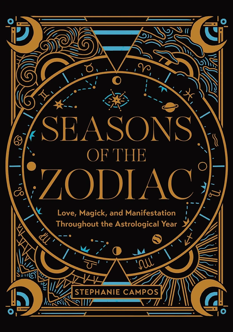 Seasons of the Zodiac: Love, Magick, and Manifestation Throughout Astrological Year