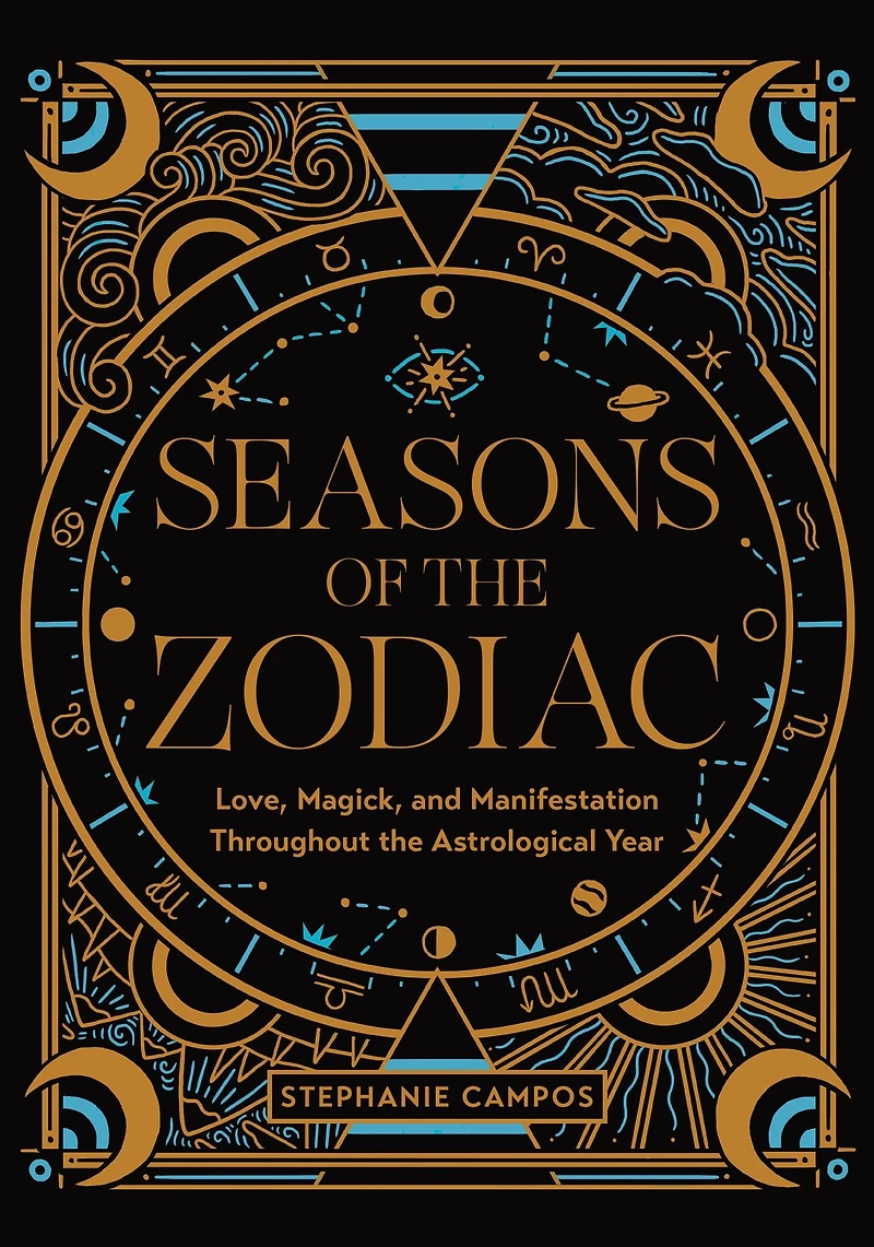Seasons of the Zodiac: Love, Magick, and Manifestation Throughout Astrological Year