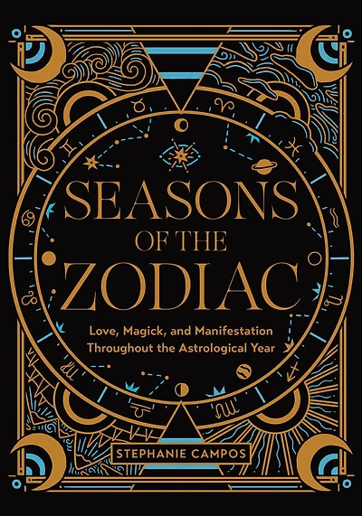 Seasons of the Zodiac: Love, Magick, and Manifestation Throughout Astrological Year